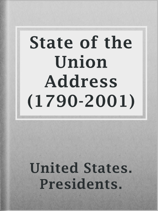 Title details for State of the Union Address (1790-2001) by United States. Presidents. - Available